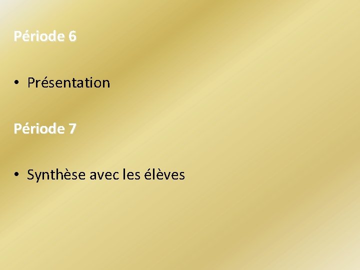 Période 6 • Présentation Période 7 • Synthèse avec les élèves Période 6 • Présentation Période 7 • Synthèse avec les élèves