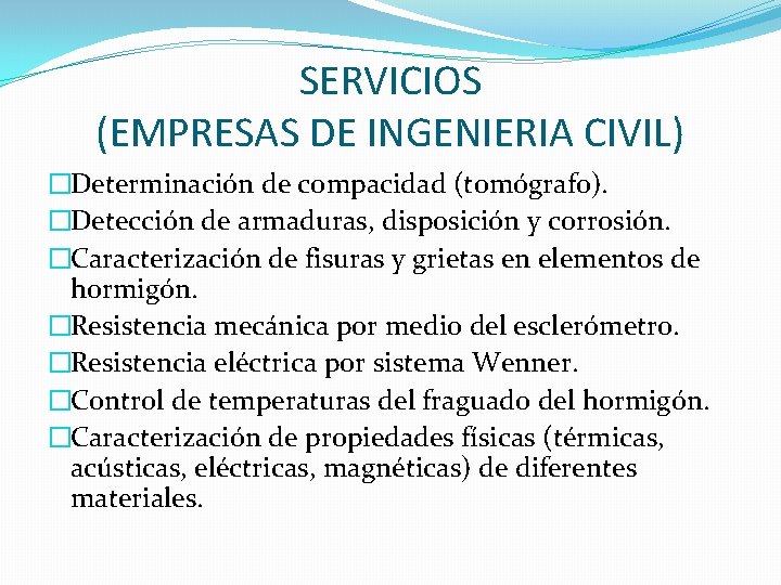 SERVICIOS (EMPRESAS DE INGENIERIA CIVIL) �Determinación de compacidad (tomógrafo). �Detección de armaduras, disposición y