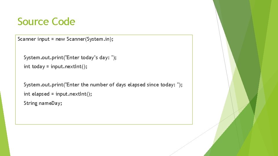 Source Code Scanner input = new Scanner(System. in); System. out. print("Enter today’s day: ");