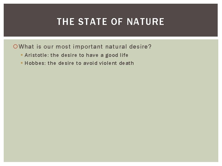 THE STATE OF NATURE What is our most important natural desire? § Aristotle: the