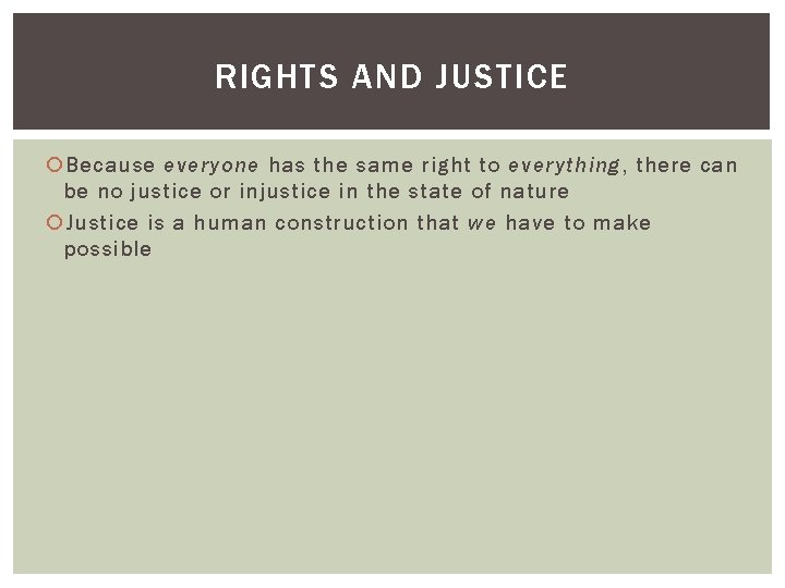 RIGHTS AND JUSTICE Because everyone has the same right to everything, there can be