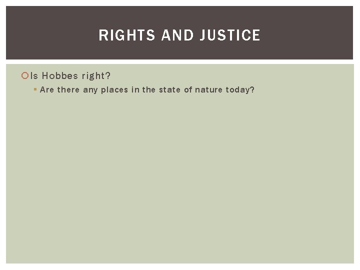 RIGHTS AND JUSTICE Is Hobbes right? § Are there any places in the state