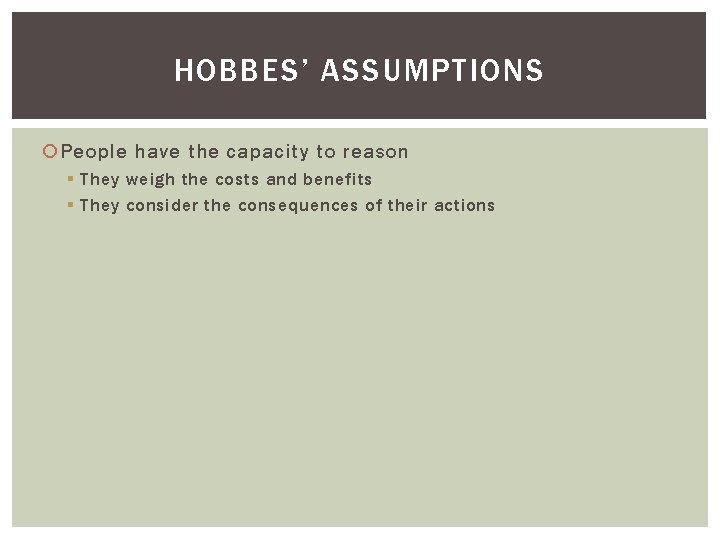 HOBBES’ ASSUMPTIONS People have the capacity to reason § They weigh the costs and