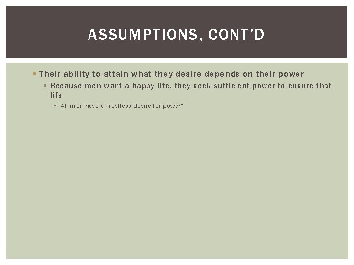 ASSUMPTIONS, CONT’D § Their ability to attain what they desire depends on their power