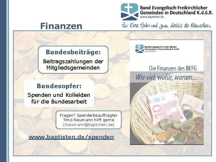 Finanzen Bundesbeiträge: Beitragszahlungen der Mitgliedsgemeinden Bundesopfer: Spenden und Kollekten für die Bundesarbeit Fragen? Spenderbeauftragter