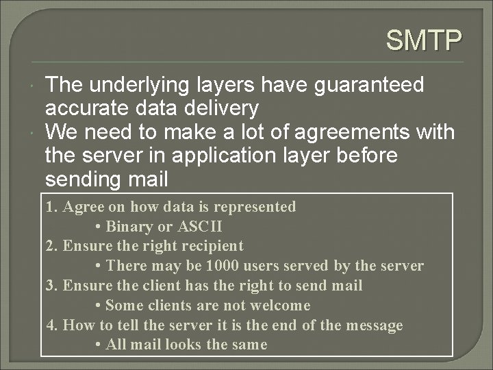 SMTP The underlying layers have guaranteed accurate data delivery We need to make a