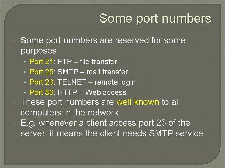 Some port numbers are reserved for some purposes • • Port 21: FTP –