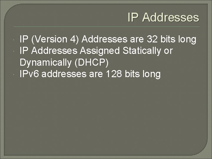 IP Addresses IP (Version 4) Addresses are 32 bits long IP Addresses Assigned Statically