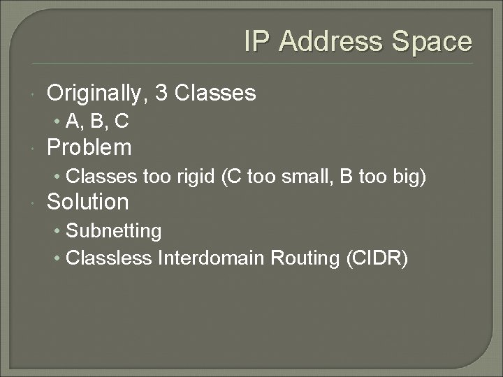 IP Address Space Originally, 3 Classes • A, B, C Problem • Classes too