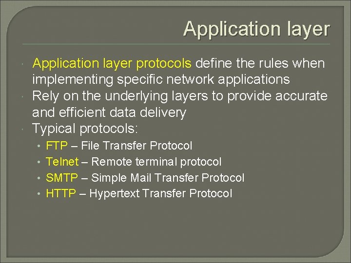 Application layer protocols define the rules when implementing specific network applications Rely on the