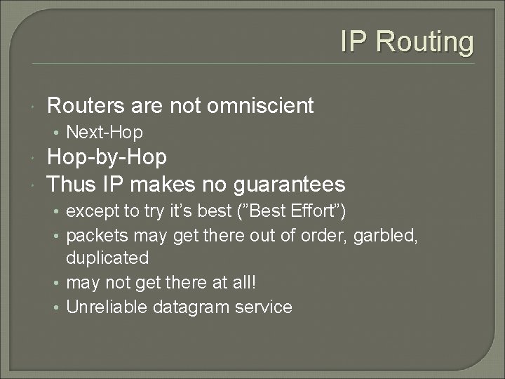 IP Routing Routers are not omniscient • Next-Hop Hop-by-Hop Thus IP makes no guarantees