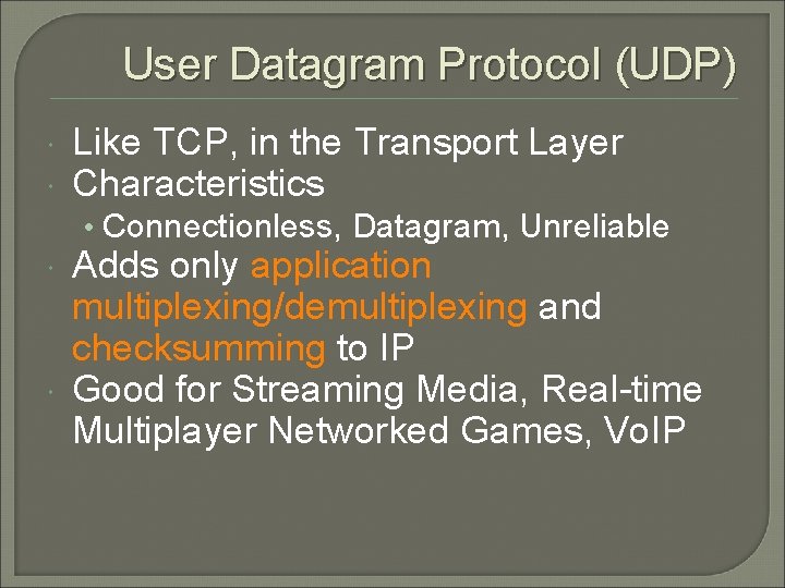 User Datagram Protocol (UDP) Like TCP, in the Transport Layer Characteristics • Connectionless, Datagram,