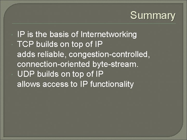 Summary IP is the basis of Internetworking TCP builds on top of IP adds