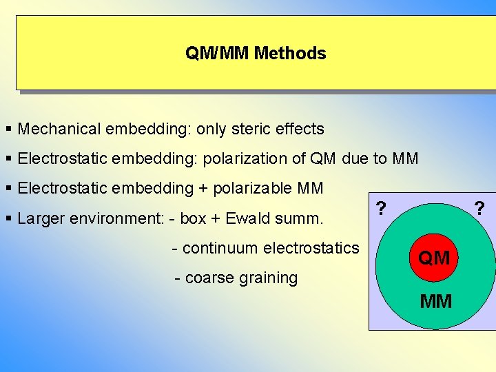 QM/MM Methods § Mechanical embedding: only steric effects § Electrostatic embedding: polarization of QM