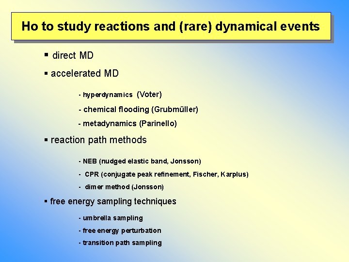 Ho to study reactions and (rare) dynamical events § direct MD § accelerated MD