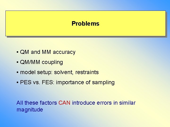 Problems • QM and MM accuracy • QM/MM coupling • model setup: solvent, restraints
