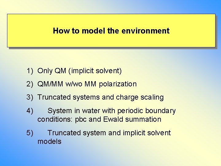 How to model the environment 1) Only QM (implicit solvent) 2) QM/MM w/wo MM