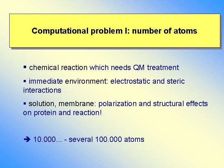 Computational problem I: number of atoms § chemical reaction which needs QM treatment §