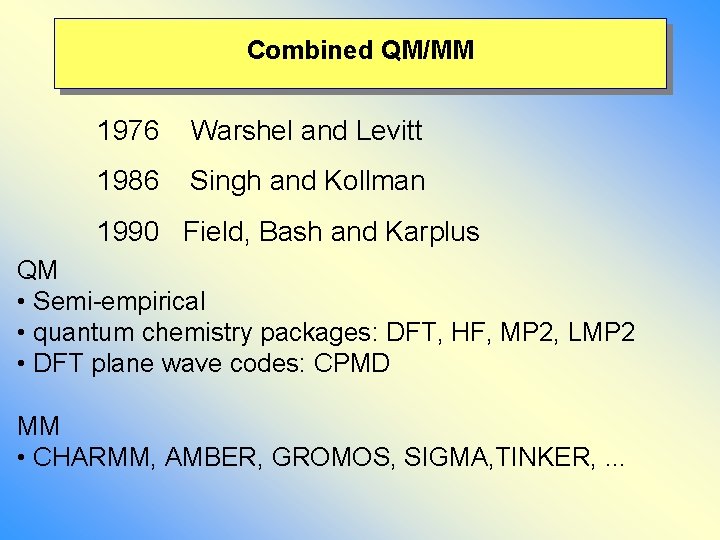 Combined QM/MM 1976 Warshel and Levitt 1986 Singh and Kollman 1990 Field, Bash and