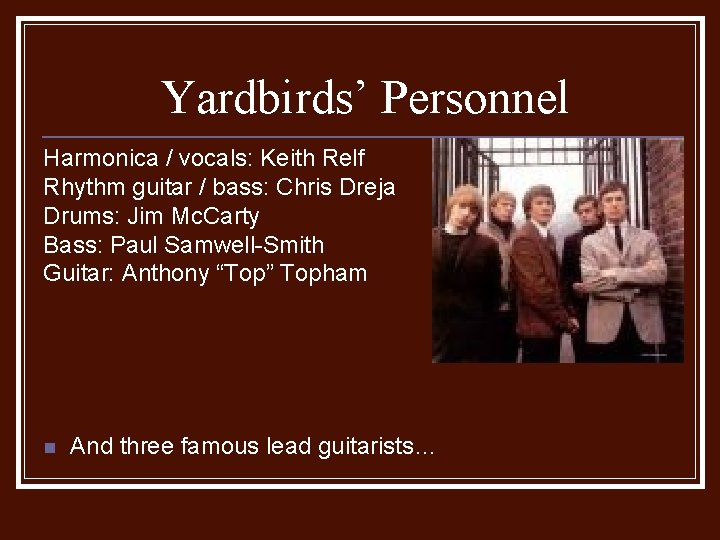 Yardbirds’ Personnel Harmonica / vocals: Keith Relf Rhythm guitar / bass: Chris Dreja Drums: