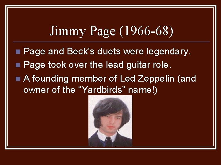 Jimmy Page (1966 -68) Page and Beck’s duets were legendary. n Page took over