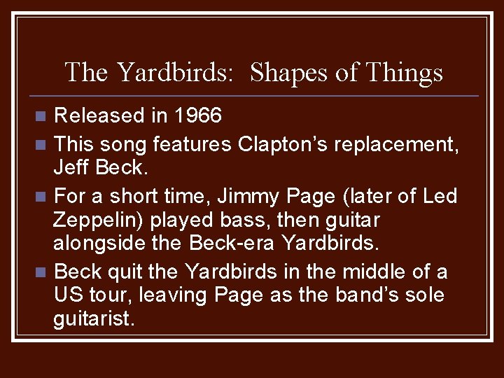 The Yardbirds: Shapes of Things Released in 1966 n This song features Clapton’s replacement,