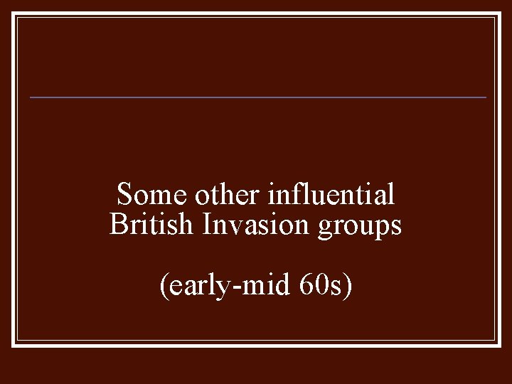 Some other influential British Invasion groups (early-mid 60 s) 