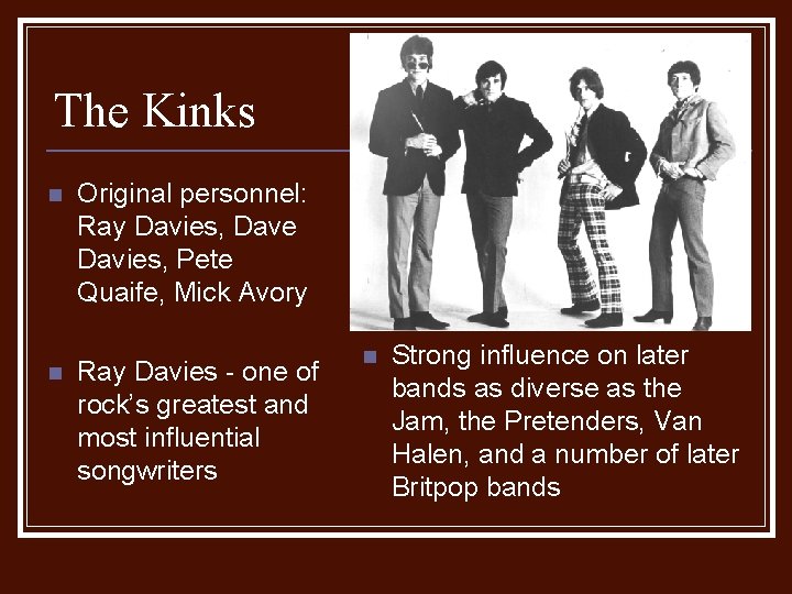 The Kinks n n Original personnel: Ray Davies, Dave Davies, Pete Quaife, Mick Avory