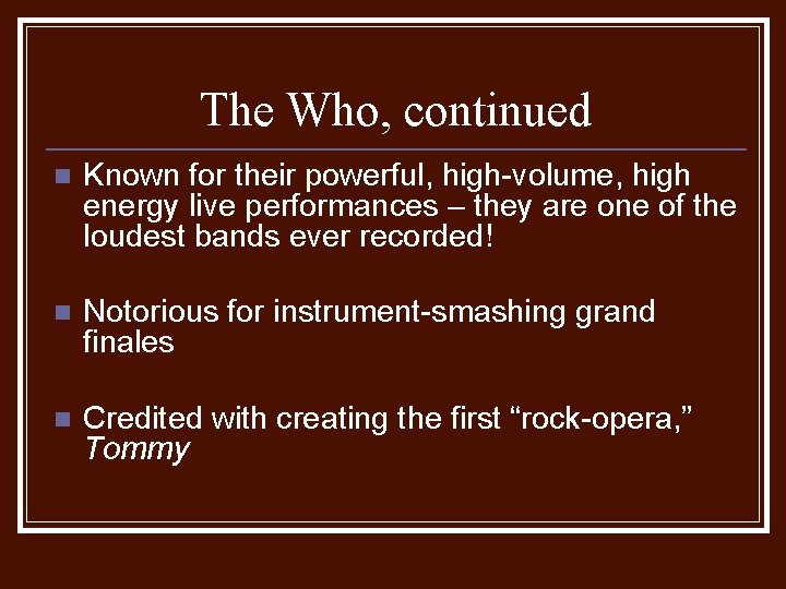 The Who, continued n Known for their powerful, high-volume, high energy live performances –