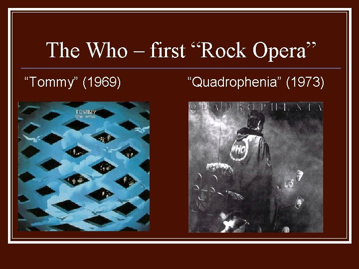 The Who – first “Rock Opera” “Tommy” (1969) “Quadrophenia” (1973) 