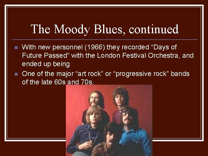 The Moody Blues, continued n n With new personnel (1966) they recorded “Days of