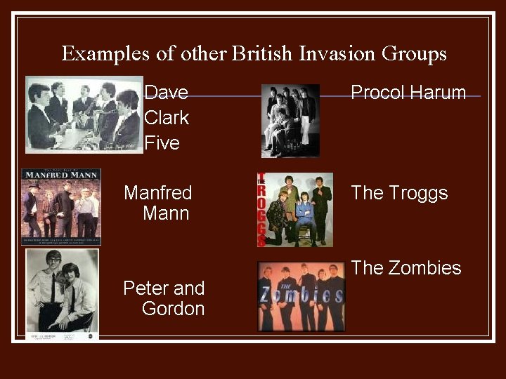 Examples of other British Invasion Groups Dave Clark Five Manfred Mann Peter and Gordon