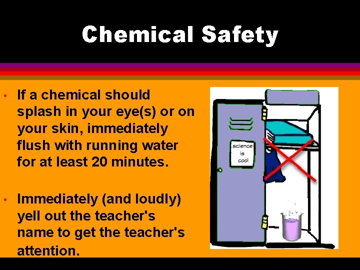 Chemical Safety • If a chemical should splash in your eye(s) or on your