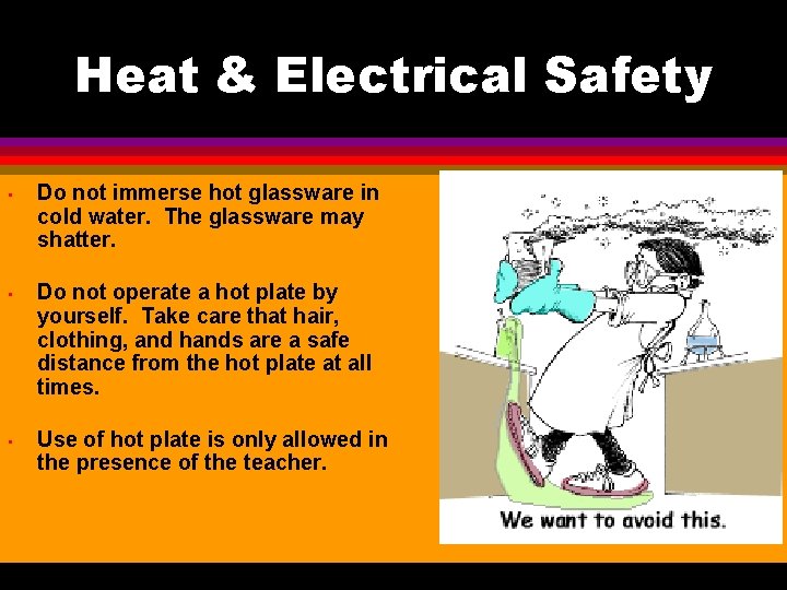 Heat & Electrical Safety • Do not immerse hot glassware in cold water. The