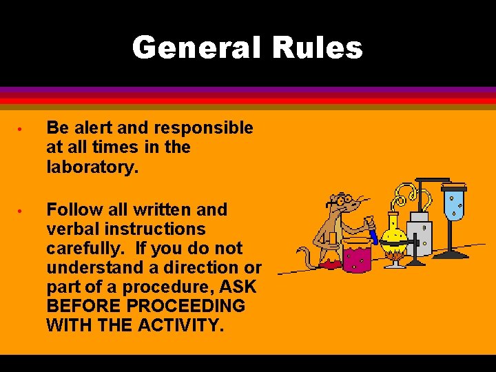 General Rules • Be alert and responsible at all times in the laboratory. •