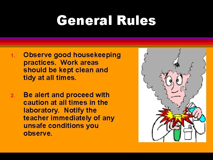 General Rules 1. Observe good housekeeping practices. Work areas should be kept clean and