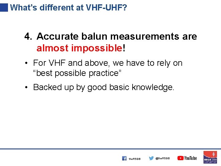 What’s different at VHF-UHF? 4. Accurate balun measurements are almost impossible! • For VHF
