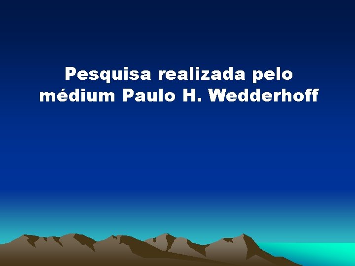 Pesquisa realizada pelo médium Paulo H. Wedderhoff 