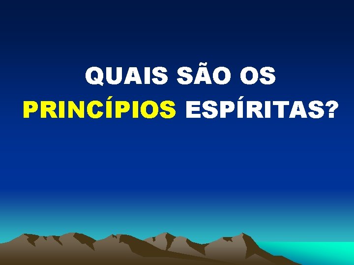 QUAIS SÃO OS PRINCÍPIOS ESPÍRITAS? 