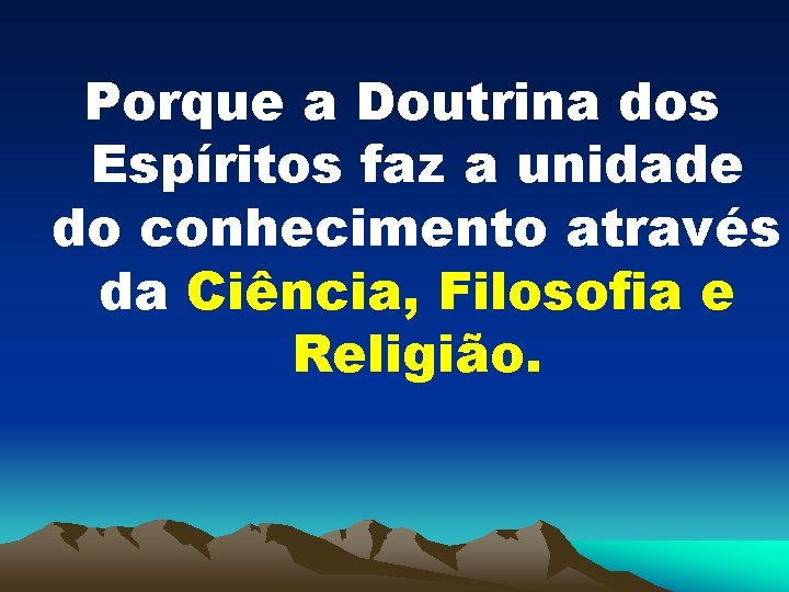 Porque a Doutrina dos Espíritos faz a unidade do conhecimento através da Ciência, Filosofia