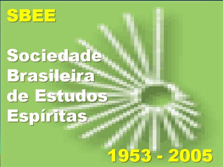 SBEE Sociedade Brasileira de Estudos Espíritas 1953 - 2005 