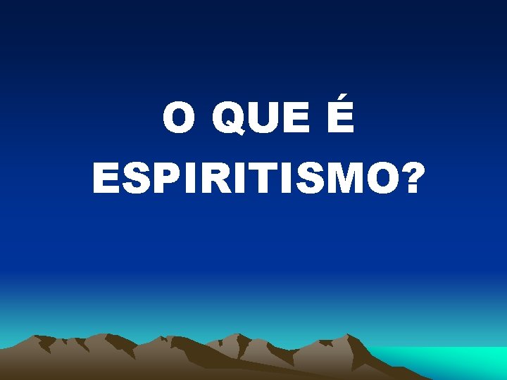 O QUE É ESPIRITISMO? 