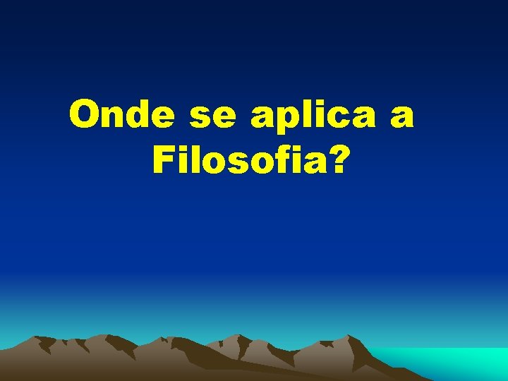 Onde se aplica a Filosofia? 