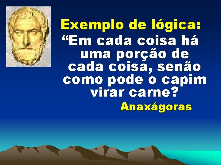 Exemplo de lógica: “Em cada coisa há uma porção de cada coisa, senão como