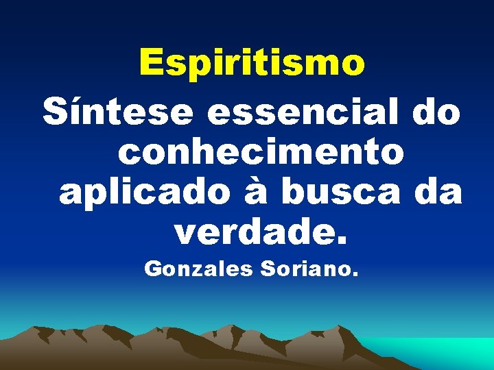 Espiritismo Síntese essencial do conhecimento aplicado à busca da verdade. Gonzales Soriano. 