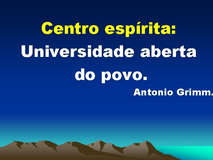 Centro espírita: Universidade aberta do povo. Antonio Grimm. 