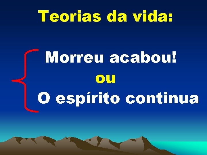 Teorias da vida: Morreu acabou! ou O espírito continua 