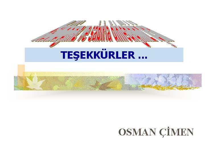 TEŞEKKÜRLER. . . OSMAN ÇİMEN 