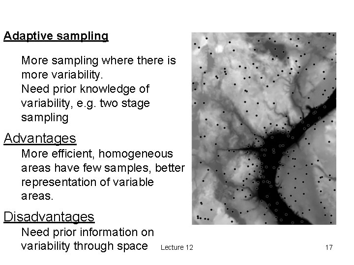 Adaptive sampling More sampling where there is more variability. Need prior knowledge of variability,