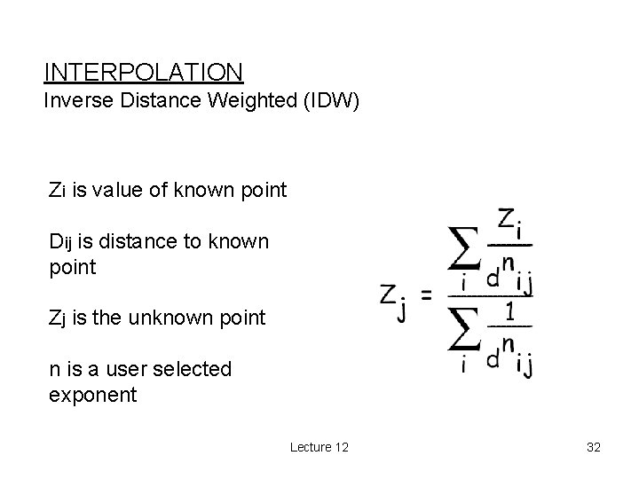 INTERPOLATION Inverse Distance Weighted (IDW) Zi is value of known point Dij is distance